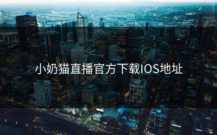 小奶猫直播官方下载IOS地址