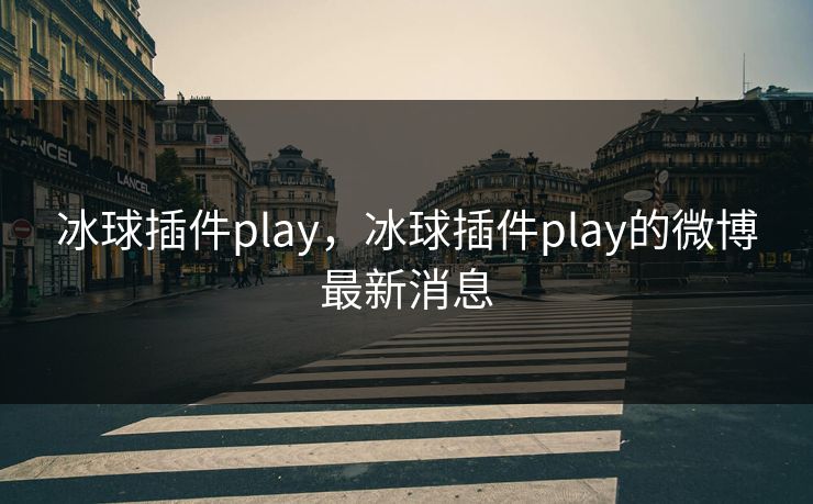 冰球插件play，冰球插件play的微博最新消息